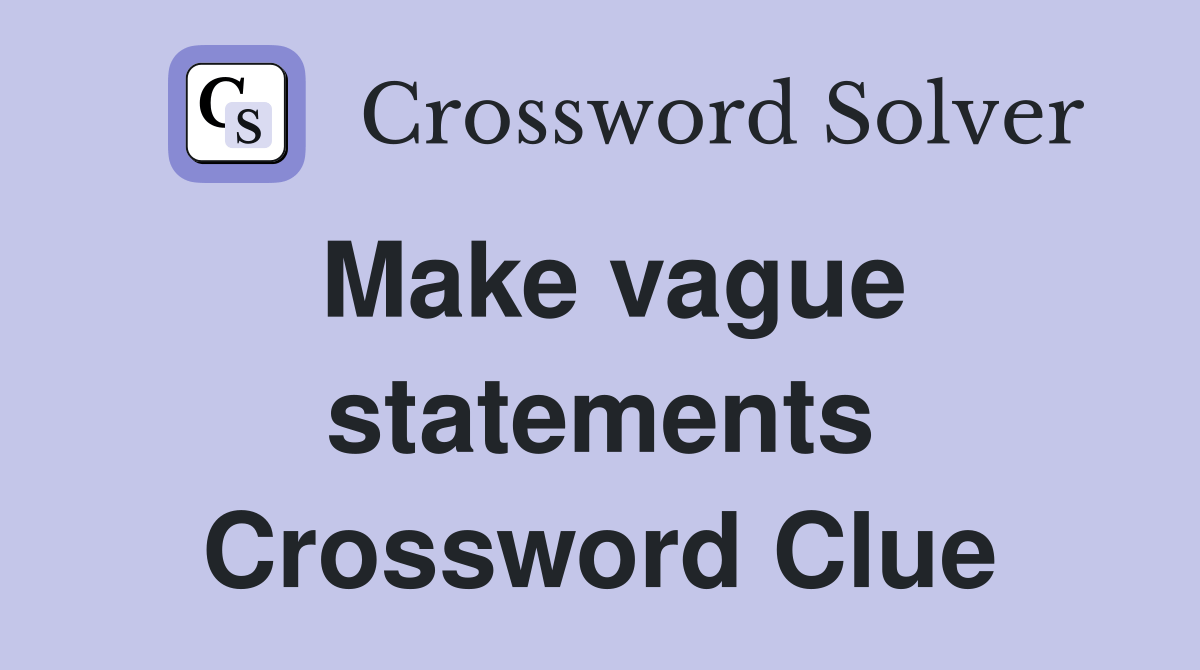 Make vague statements. Crossword Clue Answers Crossword Solver